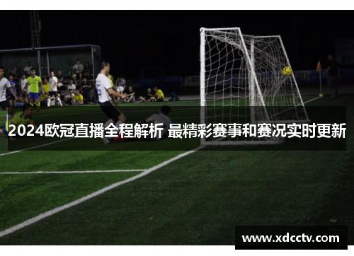 2024欧冠直播全程解析 最精彩赛事和赛况实时更新