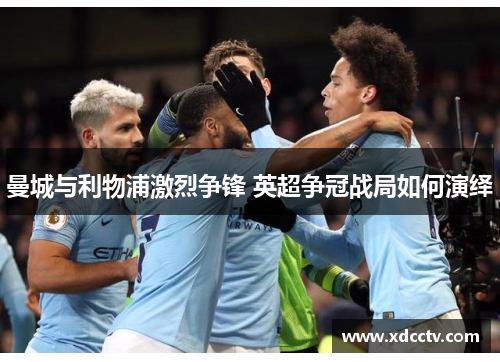 曼城与利物浦激烈争锋 英超争冠战局如何演绎