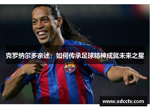 克罗纳尔多亲述：如何传承足球精神成就未来之星